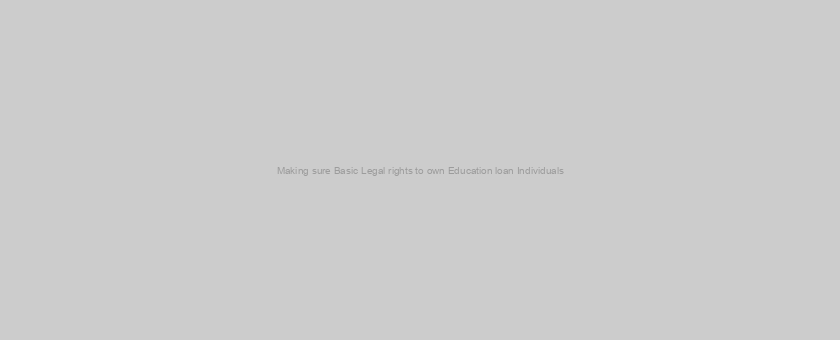 Making sure Basic Legal rights to own Education loan Individuals